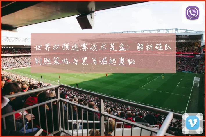 世界杯预选赛战术复盘：解析强队制胜策略与黑马崛起奥秘