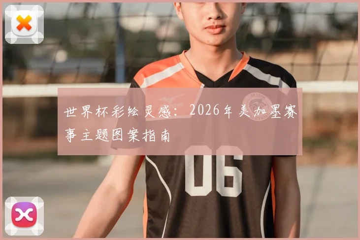 世界杯彩绘灵感：2026年美加墨赛事主题图案指南